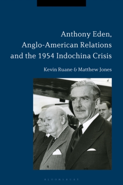 Anthony Eden, Anglo-American Relations and the 1954 Indochina Crisis, PDF eBook
