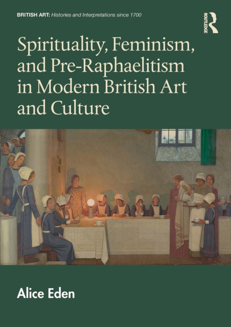 Spirituality, Feminism, and Pre-Raphaelitism in Modern British Art and Culture, EPUB eBook