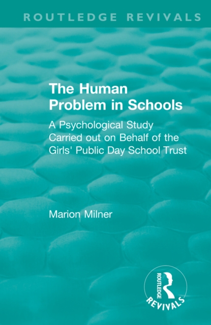 The Human Problem in Schools (1938) : A Psychological Study Carried out on Behalf of the Girls' Public Day School Trust, PDF eBook