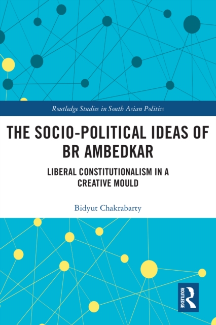 The Socio-political Ideas of BR Ambedkar : Liberal constitutionalism in a creative mould, EPUB eBook