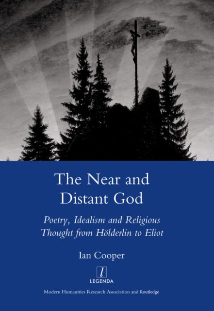The Near and Distant God : Poetry, Idealism and Religious Thought from Holderlin to Eliot, EPUB eBook