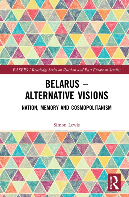 Belarus - Alternative Visions : Nation, Memory and Cosmopolitanism, EPUB eBook