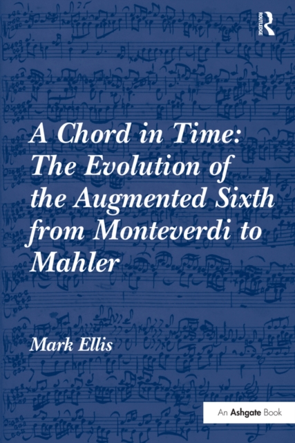 A Chord in Time: The Evolution of the Augmented Sixth from Monteverdi to Mahler, EPUB eBook