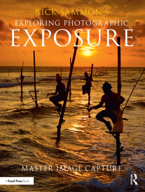 Rick Sammon's Exploring Photographic Exposure : Master Image Capture, EPUB eBook