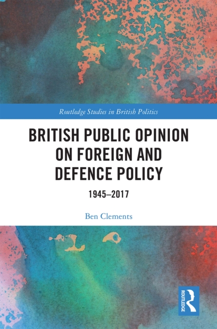 British Public Opinion on Foreign and Defence Policy : 1945-2017, EPUB eBook