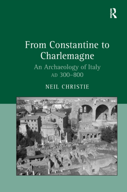 From Constantine to Charlemagne : An Archaeology of Italy AD 300-800, EPUB eBook