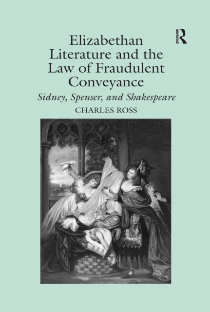 Elizabethan Literature and the Law of Fraudulent Conveyance : Sidney, Spenser, and Shakespeare, PDF eBook