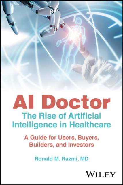 AI Doctor : The Rise of Artificial Intelligence in Healthcare - A Guide for Users, Buyers, Builders, and Investors, Paperback / softback Book