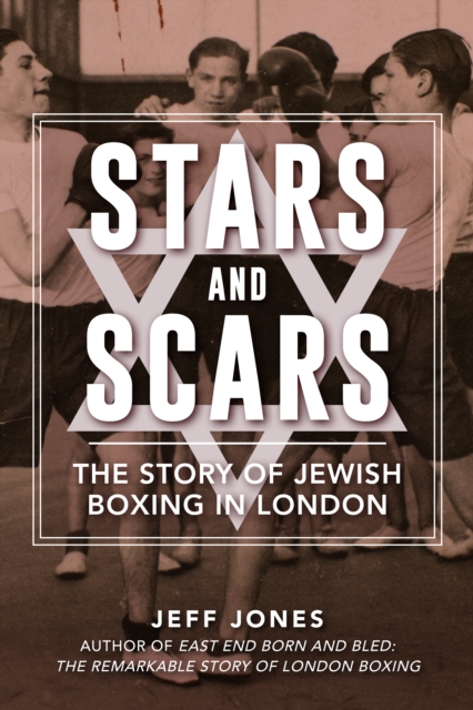 Stars and Scars : The Story of Jewish Boxing in London, Paperback / softback Book