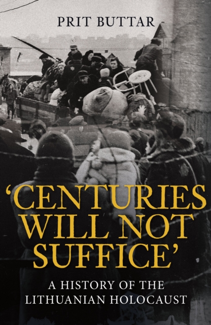 Centuries Will Not Suffice : A History of the Lithuanian Holocaust, Hardback Book