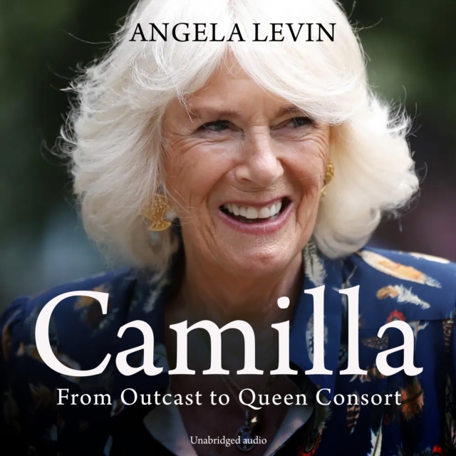 Camilla : From Outcast to Queen Consort, eAudiobook MP3 eaudioBook