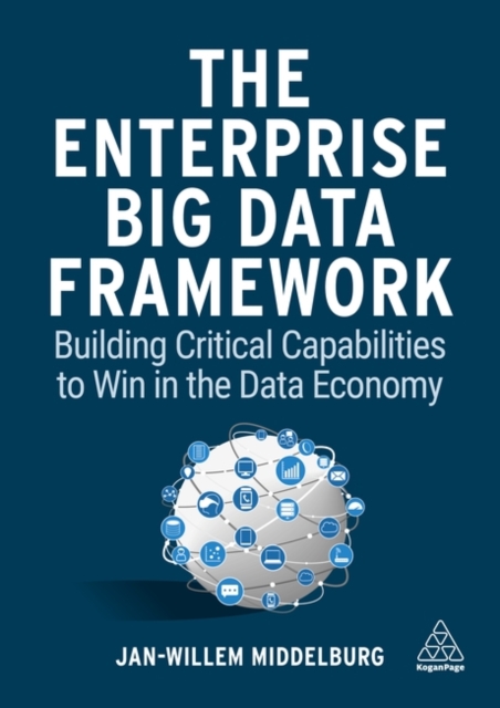 The Enterprise Big Data Framework : Building Critical Capabilities to Win in the Data Economy, Paperback / softback Book