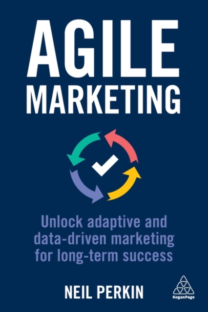 Agile Marketing : Unlock Adaptive and Data-driven Marketing for Long-term Success, Paperback / softback Book
