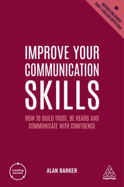 Improve Your Communication Skills : How to Build Trust, Be Heard and Communicate with Confidence, Paperback / softback Book