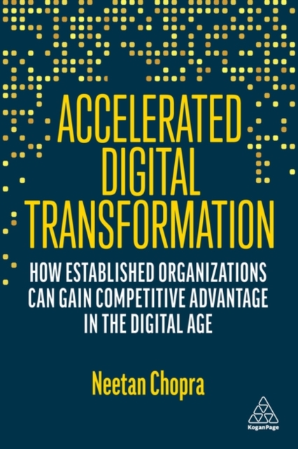 Accelerated Digital Transformation : How Established Organizations Can Gain Competitive Advantage in the Digital Age, Paperback / softback Book