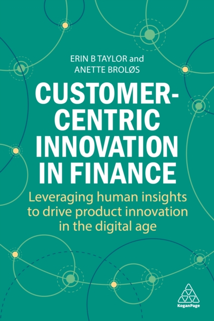 Customer-Centric Innovation in Finance : Leveraging Human Insights to Drive Product Innovation in the Digital Age, EPUB eBook