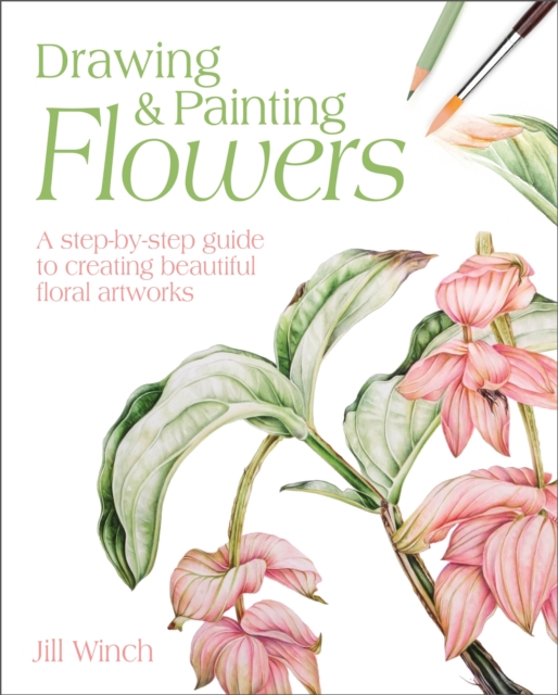 Drawing & Painting Flowers : A Step-by-Step Guide to Creating Beautiful Floral Artworks, Paperback / softback Book