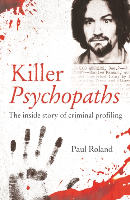 Killer Psychopaths : The Inside Story of Criminal Profiling, Paperback / softback Book