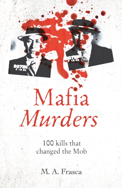 Mafia Murders : 100 Kills that Changed the Mob, Paperback / softback Book