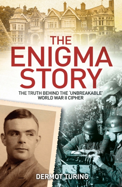 The Enigma Story : The Truth Behind the 'Unbreakable' World War II Cipher, Paperback / softback Book