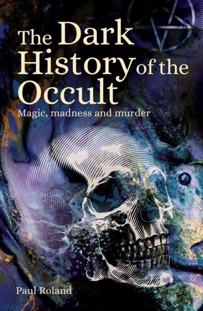 The Dark History of the Occult : Magic, Madness and Murder, Paperback / softback Book