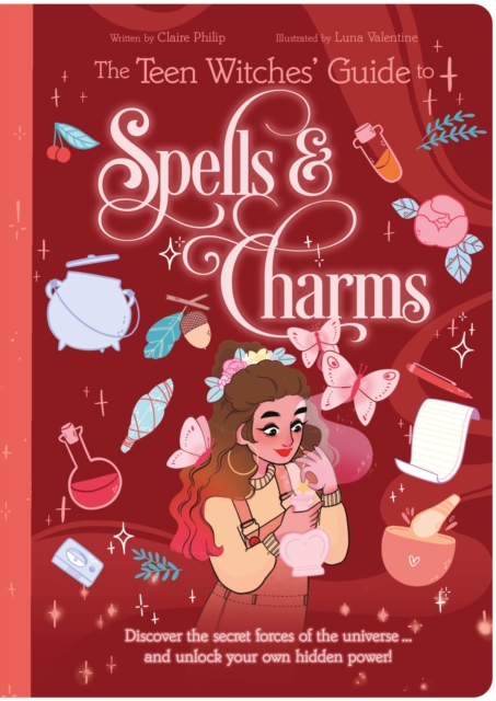 The Teen Witches' Guide to Spells & Charms : Discover the Secret Forces of the Universe ... and Unlock Your Own Hidden Power!, Paperback / softback Book