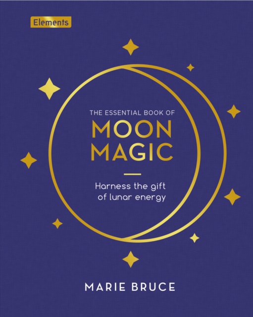 The Essential Book of Moon Magic : Harness the gift of lunar energy, Hardback Book