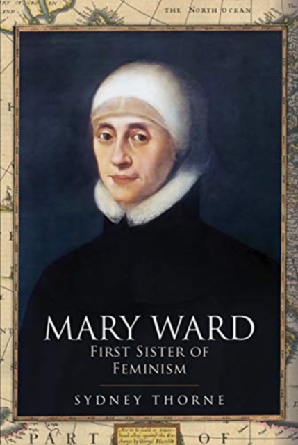 Mary Ward: First Sister of Feminism, Hardback Book