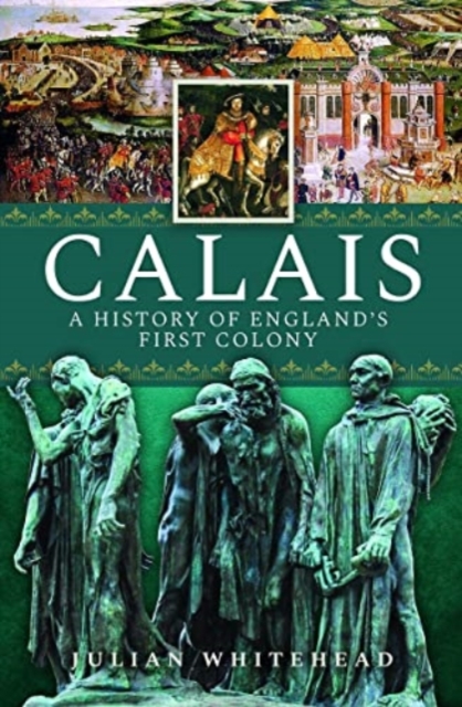Calais: A History of England's First Colony, Hardback Book