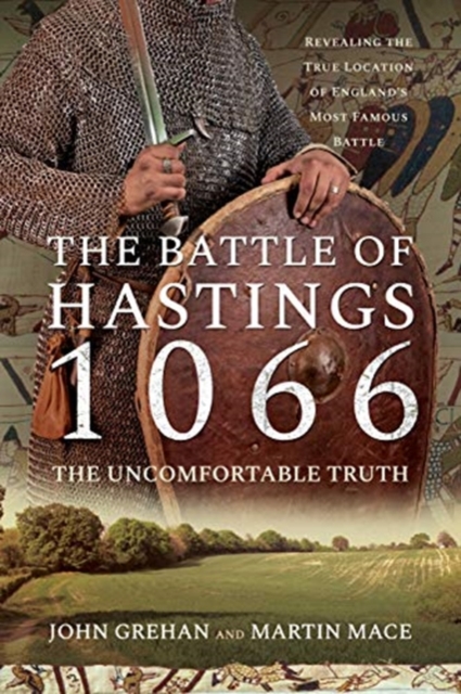 The Battle of Hastings 1066 - The Uncomfortable Truth : Revealing the True Location of England's Most Famous Battle, Paperback / softback Book