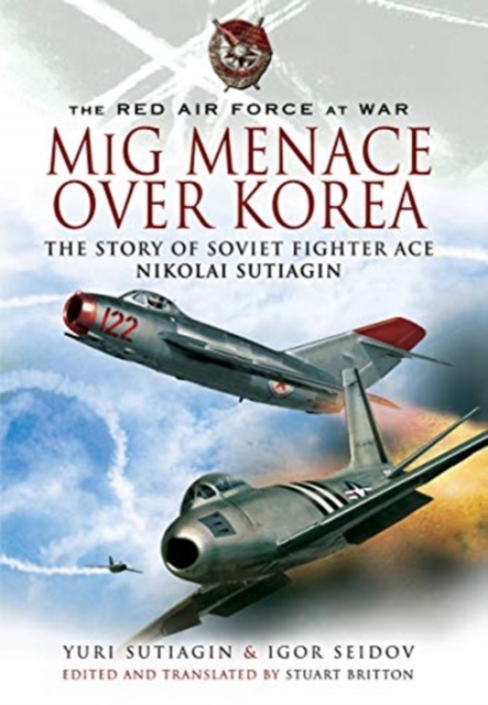 MIG Menace Over Korea : Nicolai Sutiagin, Top Ace Soviet of the Korean War, Paperback / softback Book