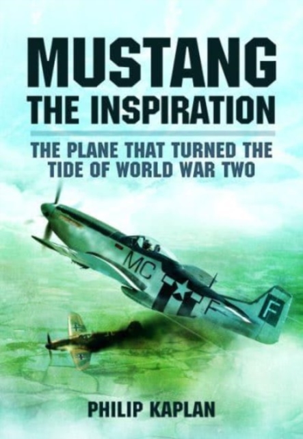 Mustang the Inspiration : The Plane That Turned the Tide in World War Two, Paperback / softback Book