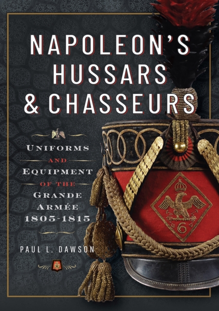 Napoleon's Hussars and Chasseurs : Uniforms and Equipment of the Grande Armee, 1805-1815, PDF eBook