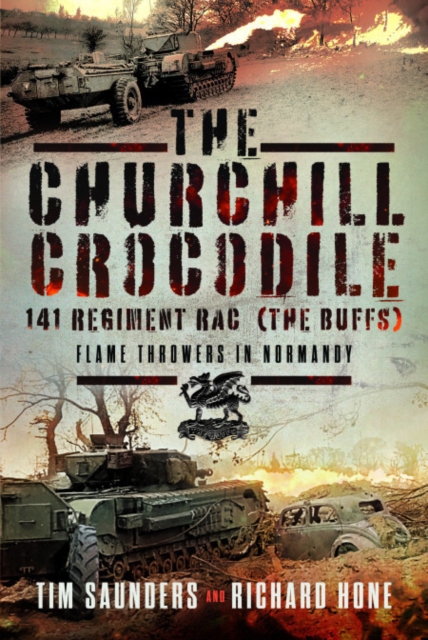 The Churchill Crocodile: 141 Regiment RAC (The Buffs) : Flame Throwers in Normandy, Hardback Book
