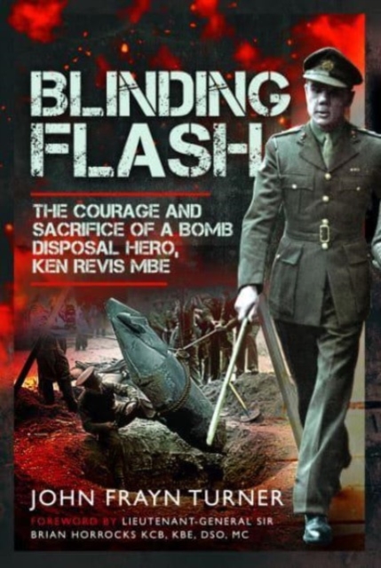 Blinding Flash : The Courage and Sacrifice of a Bomb Disposal Hero, Ken Revis MBE, Hardback Book