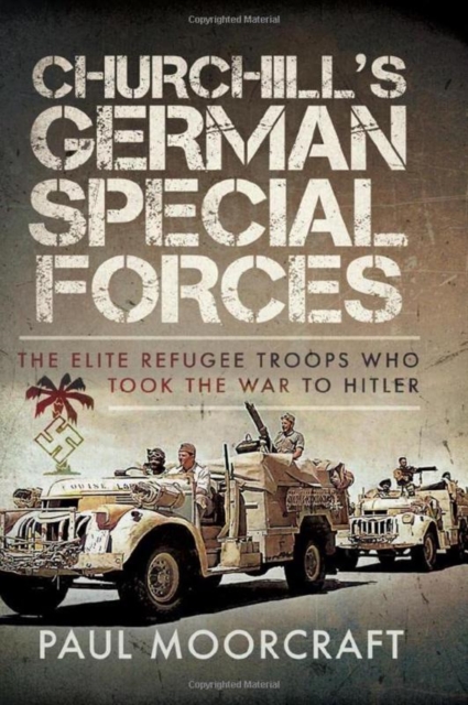 Churchill's German Special Forces : The Elite Refugee Troops who took the War to Hitler, Hardback Book