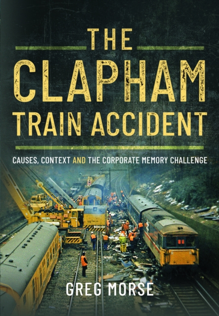 The Clapham Train Accident : Causes, Context and the Corporate Memory Challenge, Hardback Book