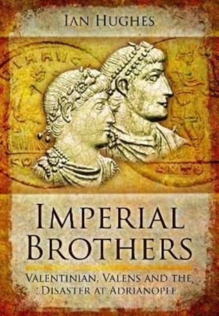 Imperial Brothers : Valentinian, Valens and the Disaster at Adrianople, Paperback / softback Book