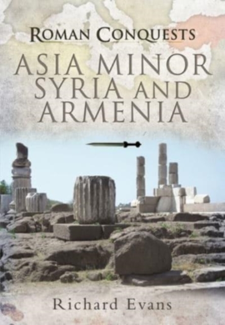 Roman Conquests: Asia Minor, Syria and Armenia, Paperback / softback Book