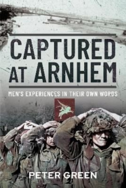 Captured at Arnhem : Men's Experiences in Their Own Words, Hardback Book