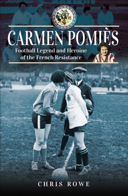 Carmen Pomies : Football Legend and Heroine of the French Resistance, PDF eBook