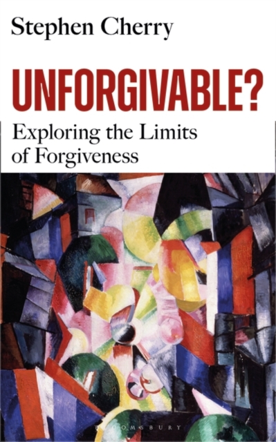 Unforgivable? : Exploring the Limits of Forgiveness, Hardback Book