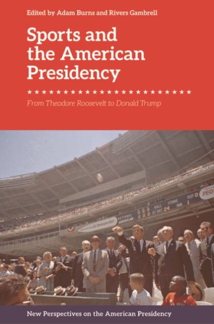 Sports and the American Presidency : From Theodore Roosevelt to Donald Trump, Paperback / softback Book