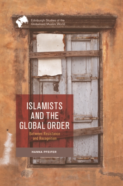 Islamists and the Global Order : Between Resistance and Recognition, Hardback Book