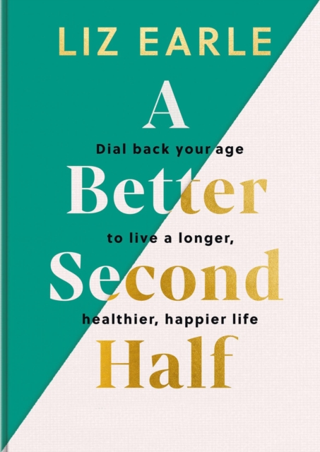 A Better Second Half : Dial Back Your Age to Live a Longer, Healthier, Happier Life. The Number 1 Sunday Times bestseller 2024, Hardback Book