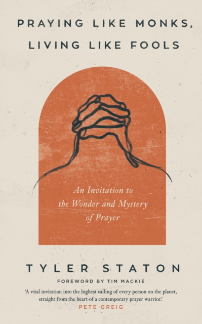 Praying Like Monks, Living Like Fools : An Invitation to the Wonder and Mystery of Prayer, EPUB eBook