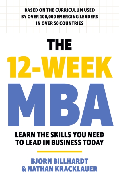The 12 Week MBA : Learn The Skills You Need to Lead in Business Today, Paperback / softback Book