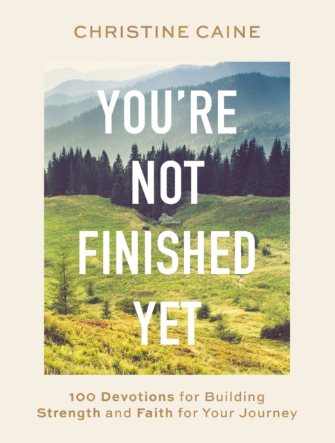 You're Not Finished Yet : 100 Devotions for Building Strength and Faith for Your Journey, EPUB eBook