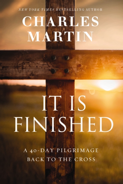 It Is Finished : A 40-Day Pilgrimage Back to the Cross, EPUB eBook