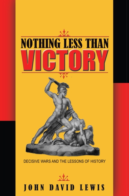 Nothing Less than Victory : Decisive Wars and the Lessons of History, EPUB eBook